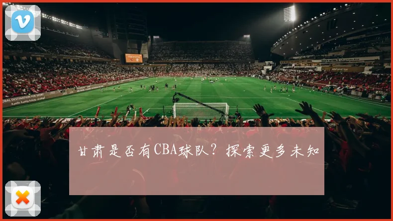 甘肃是否有CBA球队？探索更多未知