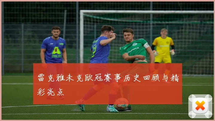 雷克雅未克欧冠赛事历史回顾与精彩亮点